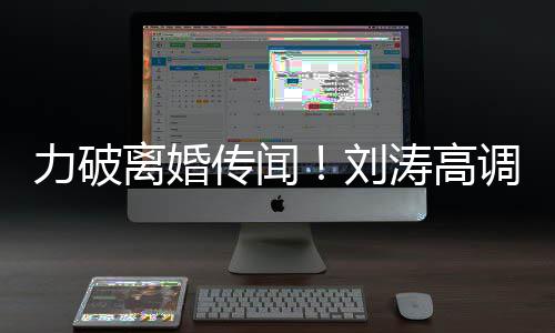 爱王爱你怎调示涛高么这么可力破离婚刘传闻珂