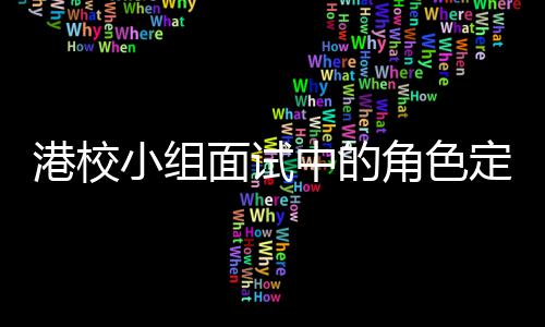 港校定位到你的位小组面试中的找置角色